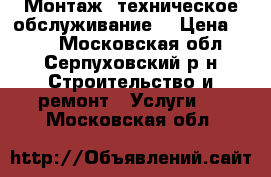 Монтаж, техническое обслуживание. › Цена ­ 500 - Московская обл., Серпуховский р-н Строительство и ремонт » Услуги   . Московская обл.